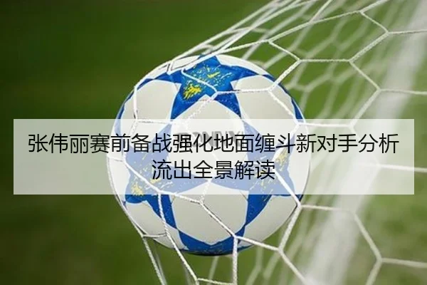 张伟丽赛前备战强化地面缠斗新对手分析流出全景解读（PandaSports）